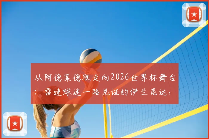 从阿德莱德联走向2026世界杯舞台：雷速球迷一路见证的伊兰昆达，如何成为澳洲足球新一代爆点？